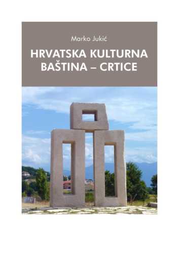 Hrvatska kulturna baština  : crtice / Marko Jukić