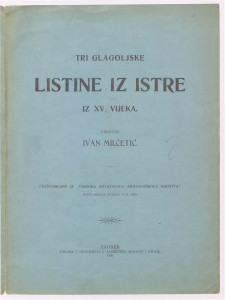 Tri glagoljske listine iz Istre iz XV. vijeka / priopćio Ivan Milčetić.