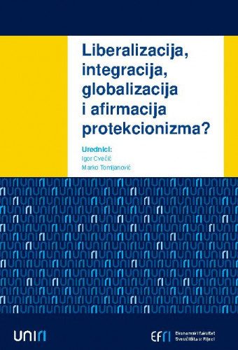 Liberalizacija, integracija, globalizacija i afirmacija protekcionizma? / urednici Igor Cvečić, Marko Tomljanović.