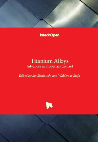 Titanium alloys : advances in properties control / edited by Jan Sieniawski and Waldemar Ziaja