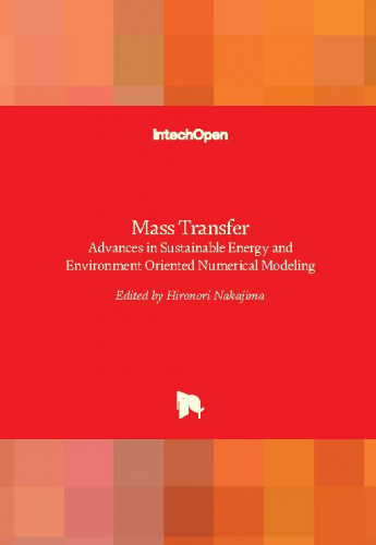 Mass transfer : advances in sustainable energy and environment oriented numerical modeling / edited by Hironori Nakajima