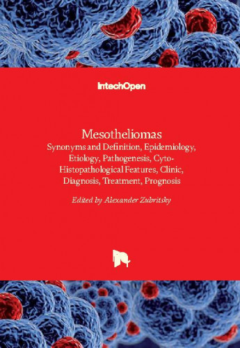 Mesotheliomas - synonyms and definition, epidemiology, etiology, pathogenesis, cyto-histopathological features, clinic, diagnosis, treatment, prognosis / edited by Alexander Zubritsky