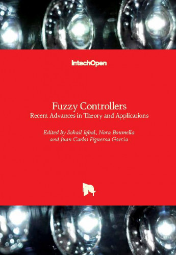 Fuzzy controllers : recent advances in theory and applications / edited by Sohail Iqbal, Nora Boumella and Juan Carlos Figueroa Garcia