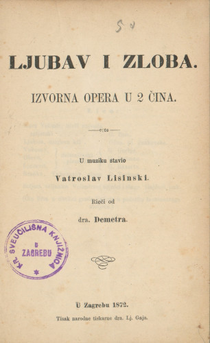 Ljubav i zloba : izvorna opera u 2 čina / u muziku stavio Vatroslav Lisinski ; rieči od Demetra.