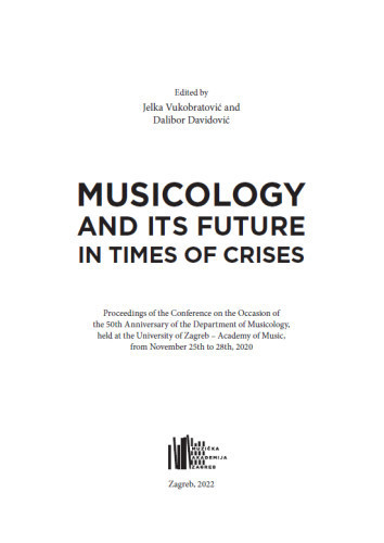 Musicology and its future in times of crises :  proceedings of the Conference on the Occasion of the 50th Anniversary of the Department of Musicology, held at the University of Zagreb – Academy of Music, from November 25th to 28th, 2020 / edited by Jelka Vukobratović and Dalibor Davidović.