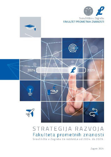 Strategija razvoja Fakulteta prometnih znanosti Sveučilišta u Zagrebu za razdoblje od 2024. do 2029.  / urednik Doris Novak