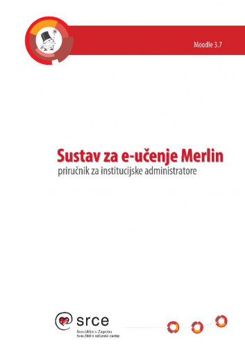 Sustav za e-učenje Merlin : priručnik za institucijske administratore : Moodle 3.7 / Kristina Golem ... [et al.].