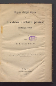 Ocjena starijih izvora za hrvatsku i srbsku poviest srednjega vieka  / izpituje Franjo Rački.