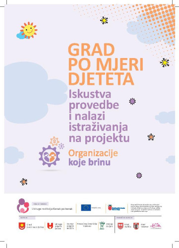 Grad po mjeri djeteta  : iskustva provedbe i nalazi istraživanja na projektu Organizacije koje brinu / urednica Helena Rajčić
