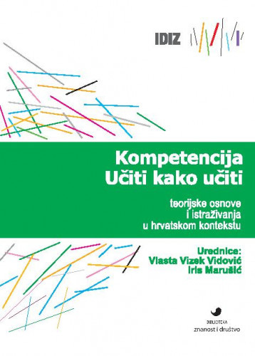 Kompetencija učiti kako učiti : teorijske osnove i istraživanja u hrvatskom kontekstu / urednice Vlasta Vizek Vidović, Iris Marušić.