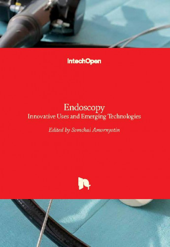 Endoscopy : innovative uses and emerging technologies / edited by Somchai Amornyotin