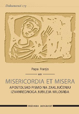 Misericordia et misera   : apostolsko pismo na zaključenju izvanrednoga jubileja milosrđa  / Papa Franjo ; prijevod Slavko Antunović.