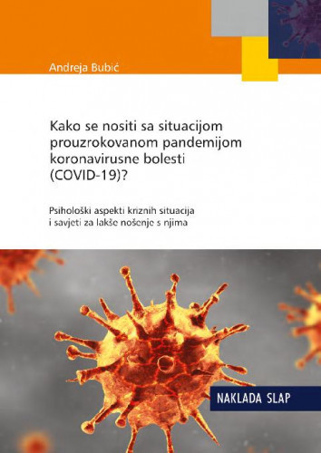 Kako se nositi sa situacijom prouzrokovanom pandemijom koronavirusne bolesti (COVID-19)?   : psihološki aspekti kriznih situacija i savjeti za lakše nošenje s njima  / Andreja Bubić.