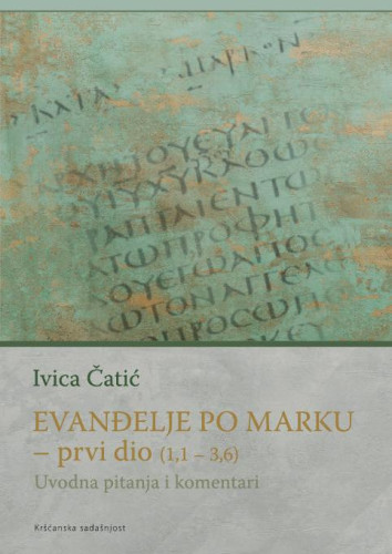 Evanđelje po Marku  : prvi dio (1,1 - 3,6) : uvodna pitanja i komentari / Ivica Čatić