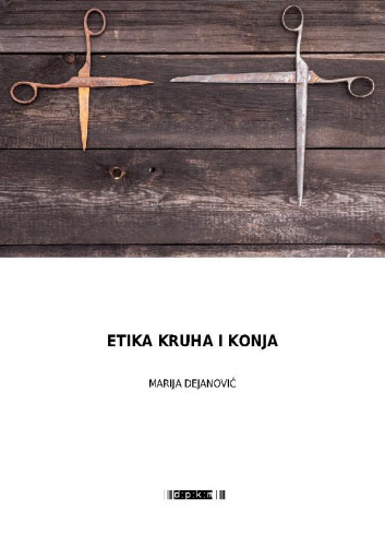 Etika kruha i konja / Marija Dejanović.