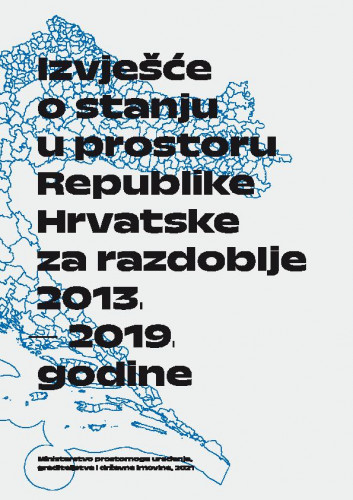 Izvješće o stanju u prostoru Republike Hrvatske za razdoblje 2013. – 2019. godine [Elektronička građa] / koordinatorice i voditeljice izrade Nevenka Koričančić, Sunčana Habrun.