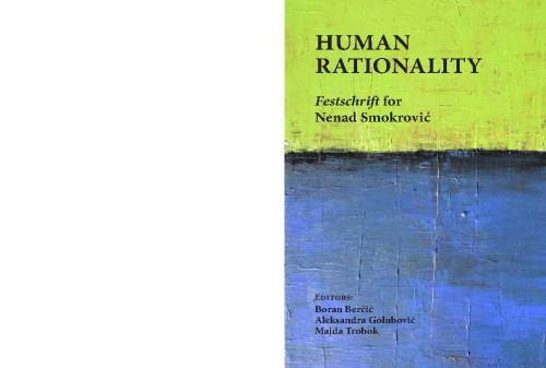 Human rationality  : Festschrift for Nenad Smokrović / editors Boran Berčić, Aleksandra Golubović, Majda Trobok