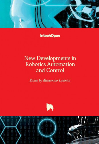 New developments in robotics automation and control / edited by Aleksandar Lazinica