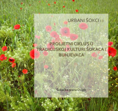Proljetni ciklus u tradicijskoj kulturi Šokaca i Bunjevaca : urbani šokci 13 / uredništvo Ružica Pšihistal, Katarina Dimšić.