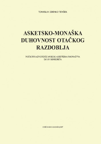 Asketsko-monaška duhovnost otačkog razdoblja   : počeci i razvoj kršćanskog asketizma i monaštva do sv. Benedikta  / Tomislav Zdenko Tenšek.