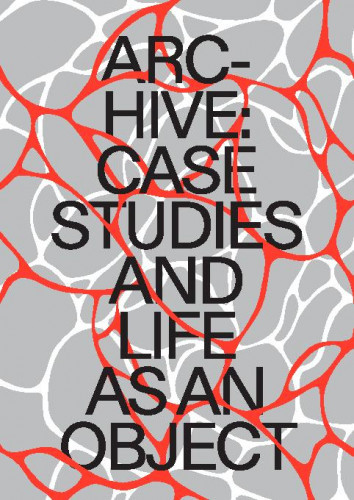 Arc-hive :  Case Studies and Life as an Object / publication editors Ena Hodžić ... [et. al.].