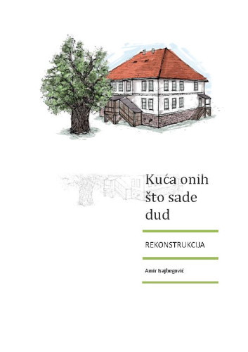 Kuća onih što sade dud :  rekonstrukcija / Amir Isajbegović.