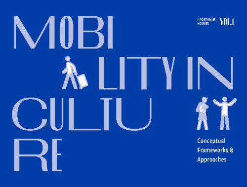 Mobility in Culture: Conceptual Frameworks and Approaches  : i-Portunus Houses : Vol. 1 / authors Nancy Duxbury ... [et. al.].