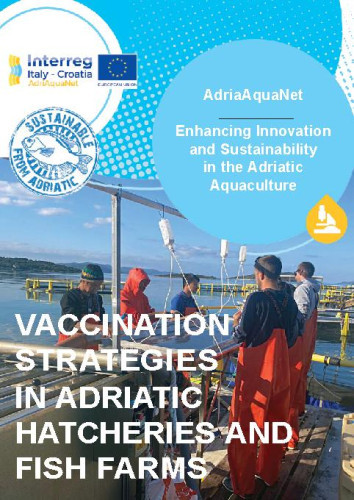 Vaccination strategies in Adriatic hatcheries and fish farms :  AdriaAquaNet : enhancing innovation and sustainability in the Adriatic aquaculture / authors Chiara Bulfon ... [et. al.].