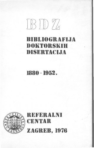 Bibliografija doktorskih disertacija Sveučilišta u Zagrebu i drugih visokoškolskih ustanova u Zagrebu   : 1880-1952.  / priredila Dubravka Kritovac