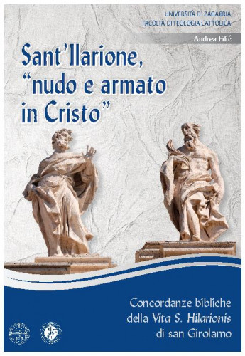 Sant’Ilarione, “nudo e armato in Cristo” :  concordanze bibliche della Vita S. Hilarionis di san Girolamo / Andrea Filić.