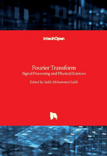 Fourier transform : signal processing and physical sciences / edited by Salih Mohammed Salih