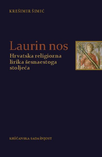 Laurin nos  : hrvatska religiozna lirika šesnaestoga stoljeća / Krešimir Šimić.