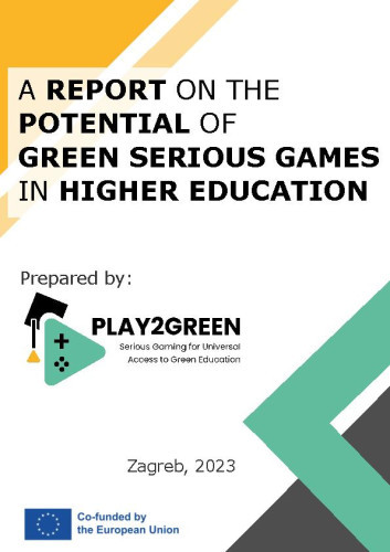 A report on the potential of green serious games in higher education  / prepared by Play to Green, Serious Gaming for Universal Access to Green Education ; Jurica Babić ... [et al.]