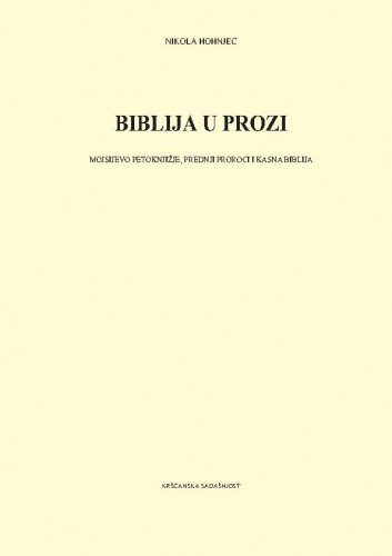 Biblija u prozi   : Mojsijevo Petoknjižje, prednji proroci i kasna Biblija  / Nikola Hohnjec.