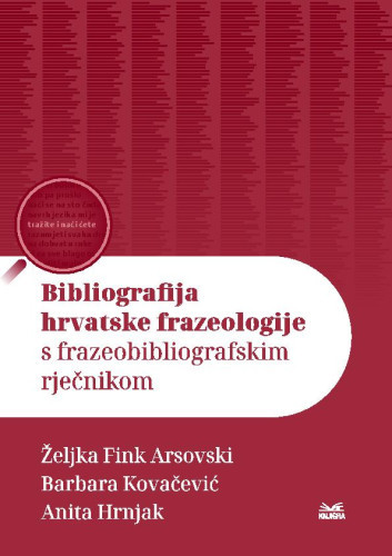 Bibliografija hrvatske frazeologije s frazeobibliografskim rječnikom  / Željka Fink, Arsovski Barbara Kovačević, Anita Hrnjak