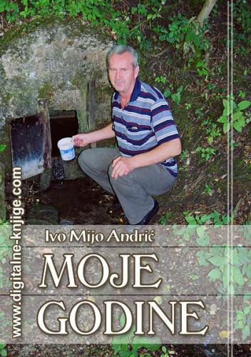Moje godine   / Ivo Mijo Andrić.