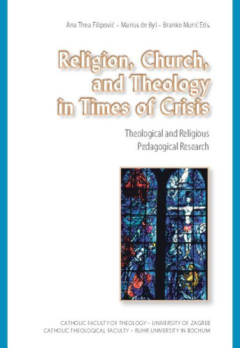 Religion, church, and theology in times of crisis  : theological and religious pedagogical research : proceedings / editors Ana Thea Filipović, Marius de Byl, Branko Murić