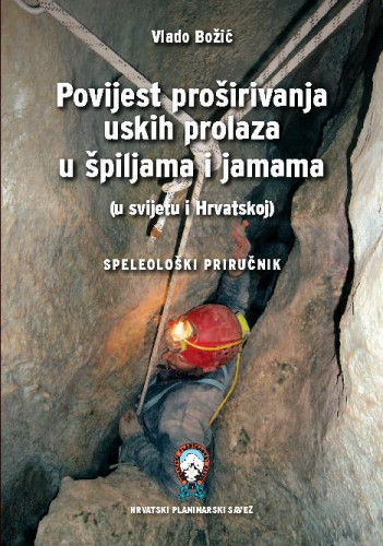 Povijest proširivanja uskih prolaza u špiljama i jamama : (u svijetu i Hrvatskoj) : speleološki priručnik / Vlado Božić.