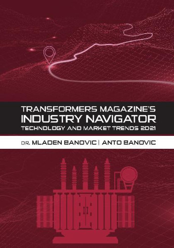 Transformers magazine's industry navigator report 2021  : technology and market trends 2021 / Mladen Banović, Anto Banović