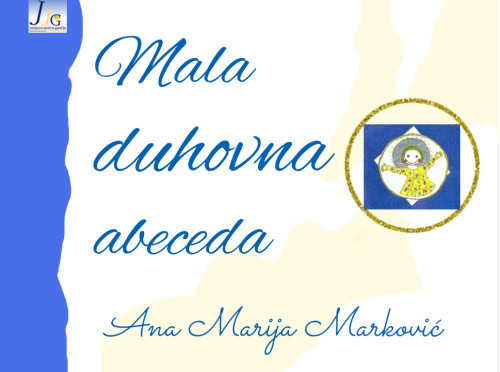 Mala duhovna abeceda /  Ana Marija Marković ; uredila Sanja Miloloža.