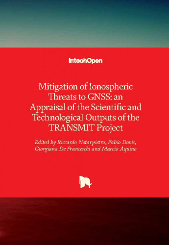 Mitigation of ionospheric threats to GNSS : an appraisal of the scientific and technological outputs of the TRANSMIT project / edited by Riccardo Notarpietro, Fabio Dovis, Giorgiana De Franceschi and Marcio Aquino