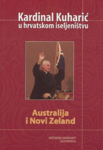 Kardinal Kuharić u hrvatskom iseljeništvu  : Australija i Novi Zeland / priredio Vladimir Stanković.