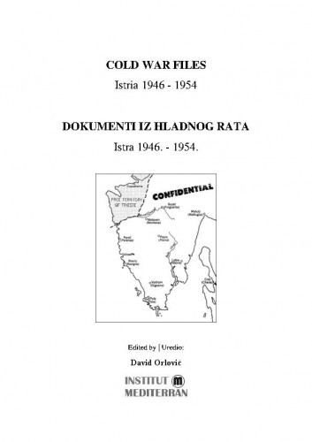 Cold war files Istria 1946-1954 = Dokumenti iz hladnog rata : Istra 1946.-1954. / uredio, edited by David Orlović.