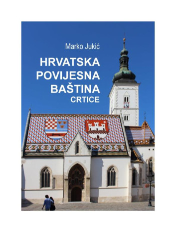 Hrvatska povijesna baština  : crtice / Marko Jukić