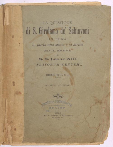 La questione di s. Girolamo de'Schiavoni : in Roma in faccia alla storia e al diritto ed il breve di S. S. Leone XIII studio di S. I.