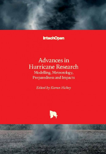 Advances in hurricane research : modelling, meteorology, preparedness and impacts / edited by Kieran Hickey