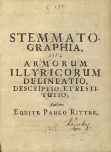 Stemmatographia sive Armorum Illyricorum delineatio, descriptio et restitutio  / authore equite Paulo Ritter