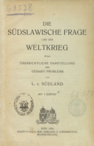Die südslawische Frage und der Weltkrieg : übersichtliche Darstellung des Gesamt-Problems : mit 3 Karten / von L. v. Südland.
