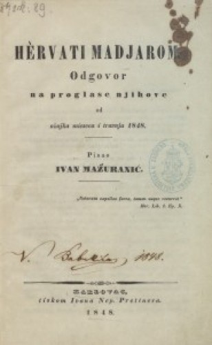 Hèrvati Madjarom : odgovor na proglase nihove od ožujka mieseca i travnja 1848. / pisao Ivan Mažuranić.
