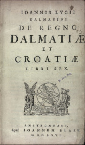 Ioannis Lucii Dalmatini De regno Dalmatiae et Croatiae libri sex